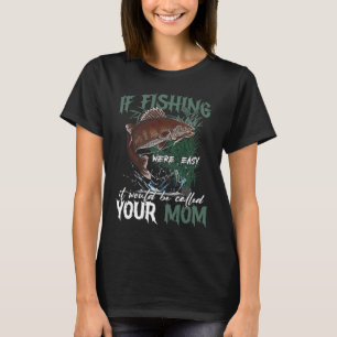 If Fishing Were Easy It Would Be Called Your Mom T-Shirt