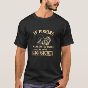 If Fishing Were Easy It Would Be Called Your Mom T-Shirt