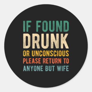 If Found Drunk Return To Anyone But My Wife Gift F Classic Round Sticker