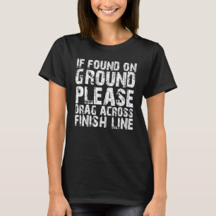If Found On Ground Please Drag Across Finish Line T-Shirt