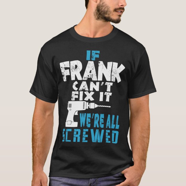 If Frank Cant Fix It We Are All Screwed Gift T-Shirt (Front)