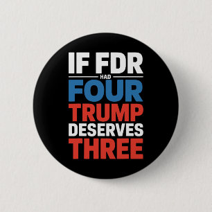 If Franklin D Roosevelt Had Four Trump Deserves Th 2 Inch Round Button
