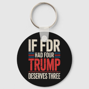 If Franklin D Roosevelt Had Four Trump Deserves Th Keychain
