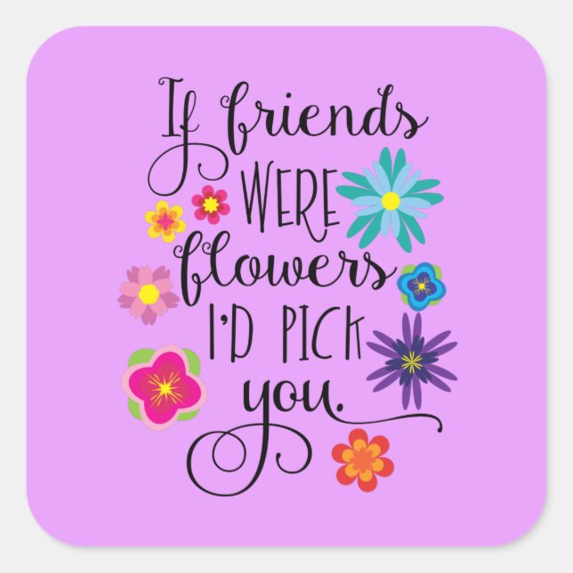 If Friends Were Flowers I'd Pick You Square Sticker (Front)