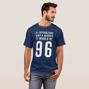 If friendzone was a number it would be 96 T-Shirt