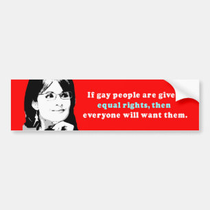 If gay people get equal rights then everyone will  bumper sticker