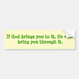 If God brings you to it, He will bring you thro... Bumper Sticker
