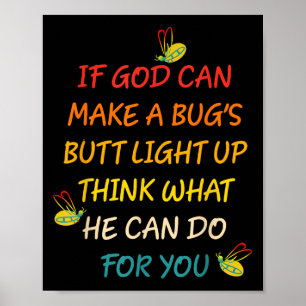 If God Can Make A Bug's Butt Light Up Think What G Poster