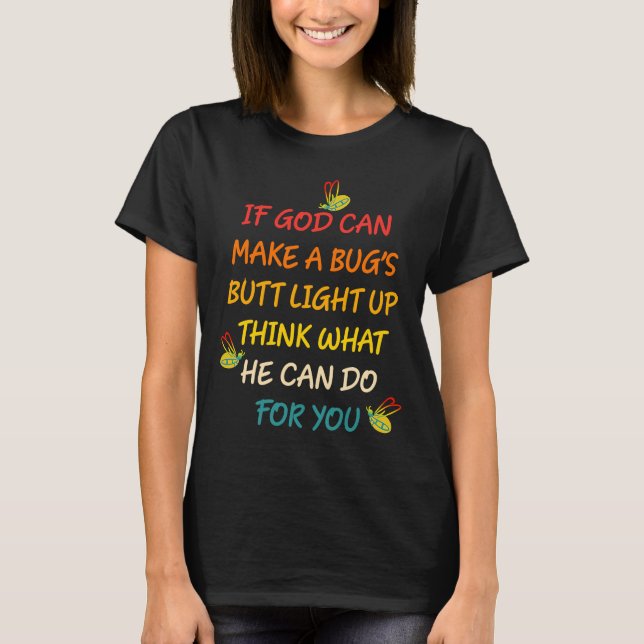 If God Can Make A Bug's Butt Light Up Think What G T-Shirt (Front)