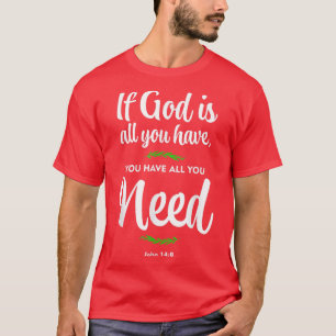 If God is all you have, you have all you need  T-Shirt