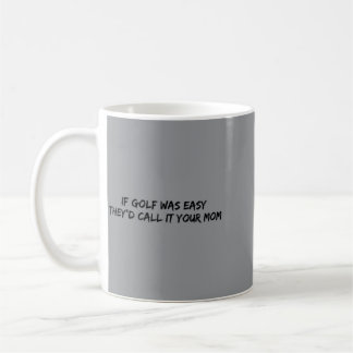 If Golf Was Easy Theyd Call It Your Mom Coffee Mug