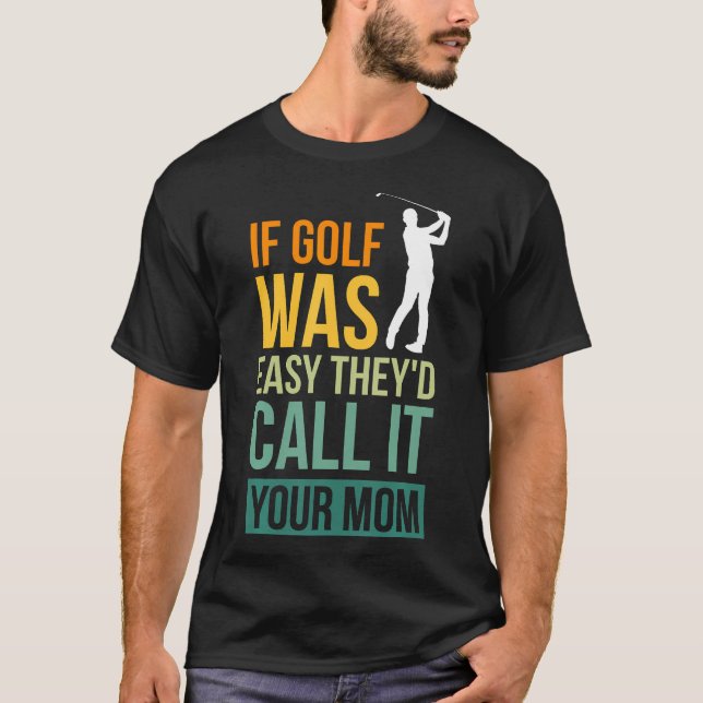  If Golf Was Easy They'D Call It Your Mom Sport Mo T-Shirt (Front)