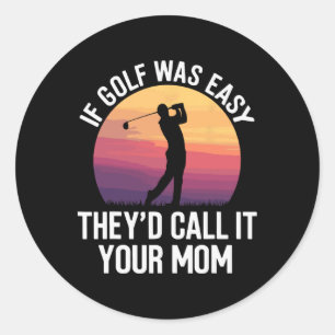 If Golf Was Easy They'd Call It Your Mom Sport Mot Classic Round Sticker
