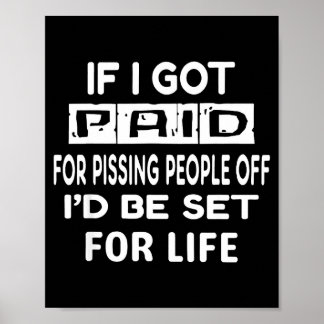 If got paid for pissing people off be set for life poster