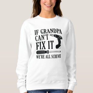 If Grandpa Can’t Fix It We’re All Screwed Sweatshirt