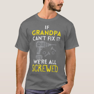 If Grandpa Cant Fi It Were All Screwed Funny Fathe T-Shirt