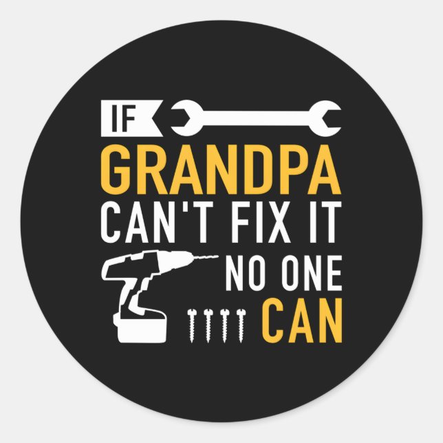If Grandpa Can'T Fix It No One Can Classic Round Sticker (Front)