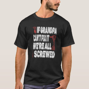 If Grandpa Can't Fix It No We're All Screwed Fathe T-Shirt