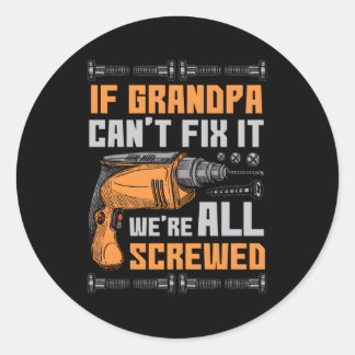 If Grandpa Can'T Fix It We'Re All Screwed Classic Round Sticker