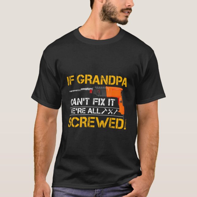 If Grandpa Can'T Fix It We'Re All Screwed Grandfat T-Shirt (Front)