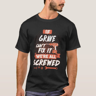 If GRAVE Can't Fix It We're All Screwed T-Shirt