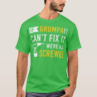 If grumpa cant fix it were all screwed T-Shirt