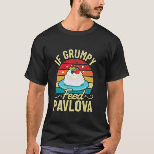 If Grumpy - Feed Pavlova - Australian Dessert Love T-Shirt