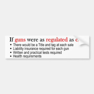 If Guns were as regulated as cars bumper sticker