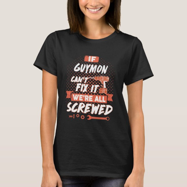 If GUYMON Can't Fix It We're All Screwed T-Shirt (Front)