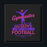 If Gymnastics Was Easy Theyd Call It Football Girl Magnet<br><div class="desc">If Gymnastics Was Easy Theyd Call It Football Girls Women</div>