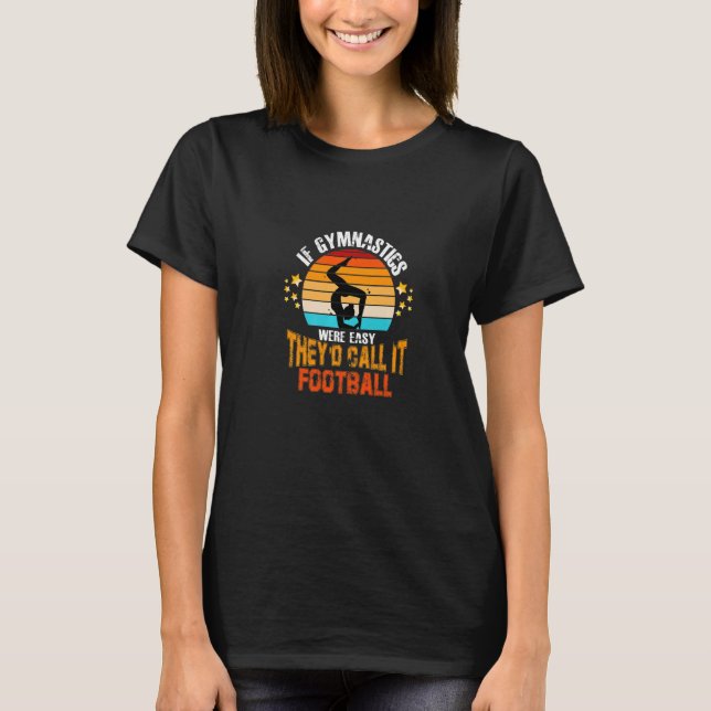 If Gymnastics Were Easy They'd Call It Football  S T-Shirt (Front)