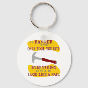If Hammer is Only Tool Everything Looks Like Nail Keychain