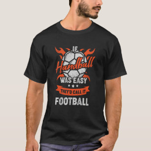 If Handball Was Easy They'd Call It Football T-Shirt