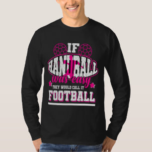 If Handball Was Easy They'd Call It Football T-Shirt