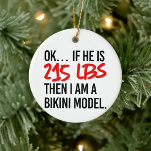 If he is 215lbs then... ceramic ornament