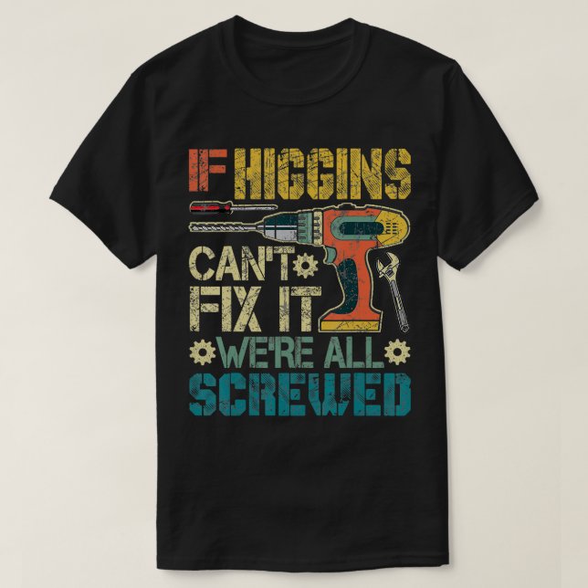 If Higgins Cant Fix it Were All Screwed Funny Fath T-Shirt (Design Front)