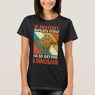 If History Repeats Itself Getting A Dinosaur Rebba T-Shirt