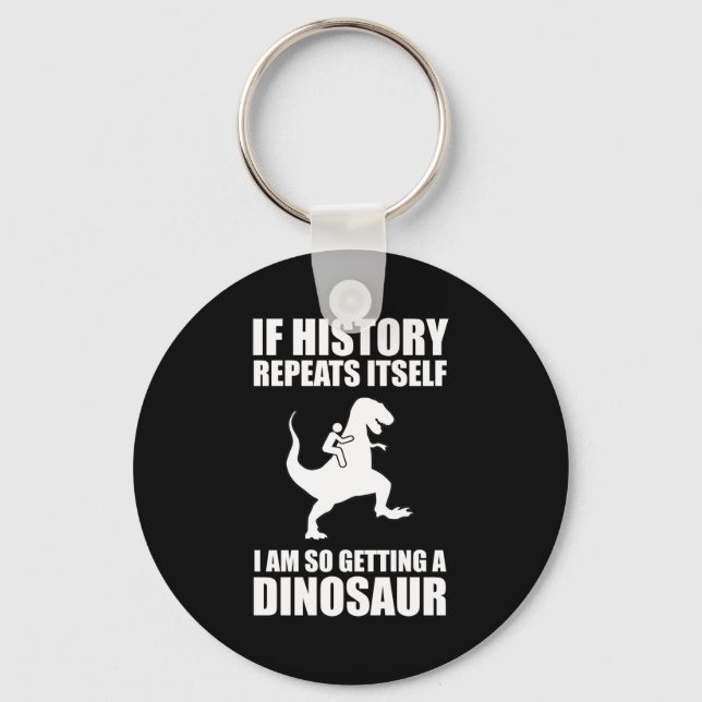 If History Repeats Itself I Am Getting A Dinosaur Keychain (Front)
