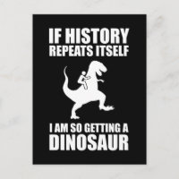 If History Repeats Itself I Am Getting A Dinosaur