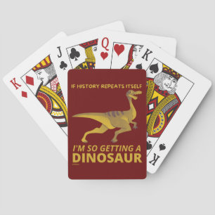 IF HISTORY REPEATS ITSELF IM SO GETTING A DINOSAUR PLAYING CARDS