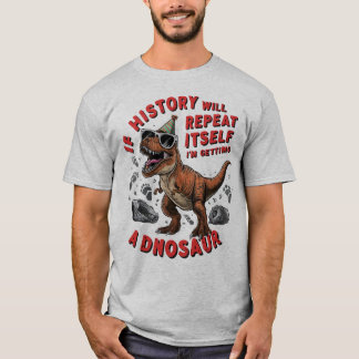 If history will repeat itself T-Shirt