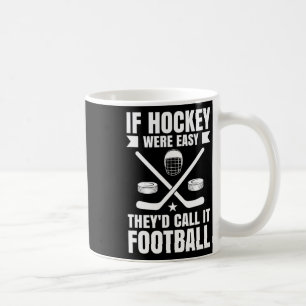 If Hockey Were Easy, They'd Call It Footbyll - Fun Coffee Mug