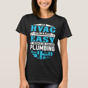 If HVAC Was Easy It Would Be Called Plumbing HVAC T-Shirt