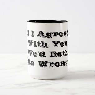 If I agreed with you we'd both be wrong Two-Tone Coffee Mug