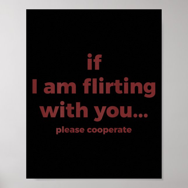 If I Am Flirting With You Please Cooperate Funny J Poster (Front)
