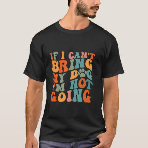 If I Can t Bring My Dog I m Not Going Long Sleeve  T-Shirt