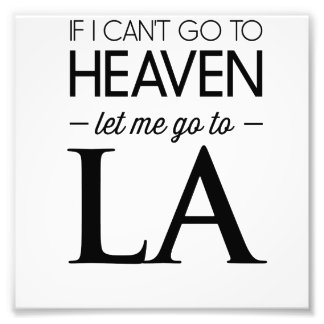 If I Can’t Go to Heaven Let Me Go to LA Photo Print