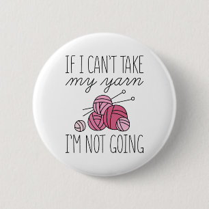If I Can’t Take My Yarn 2 Inch Round Button