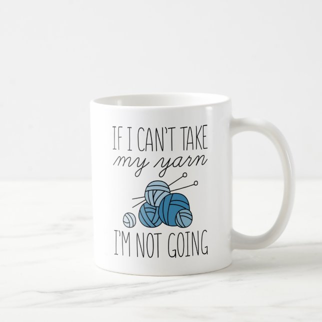 If I Can’t Take My Yarn Coffee Mug (Right)