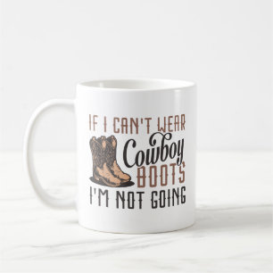 If I Can’t Wear Cowboy Boots I’m Not Going Coffee Mug